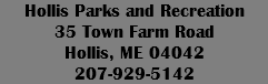 Hollis Parks and Recreation
35 Town Farm Road
Hollis, ME 04042
207-929-5142